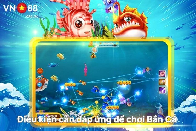 dieu-kien-can-dap-ung-de-choi-ban-ca