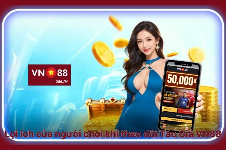 loi-ich-cua-nguoi-choi-khi-theo-doi-tac-gia-vn88